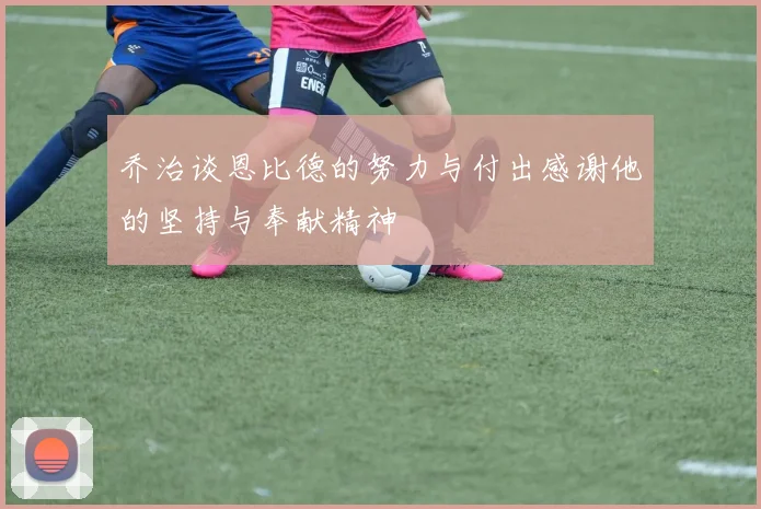 乔治谈恩比德的努力与付出感谢他的坚持与奉献精神
